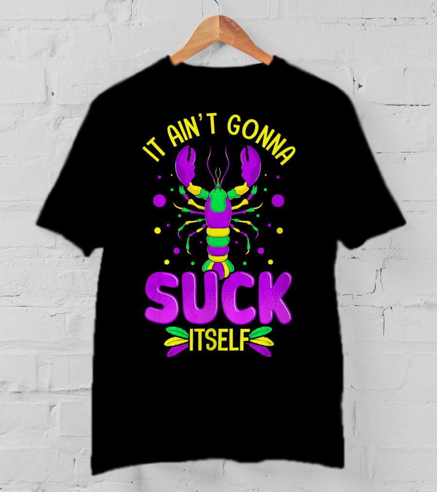 It Ain't Gonna Suck Itself Mardi Gras Lobster T-Shirt