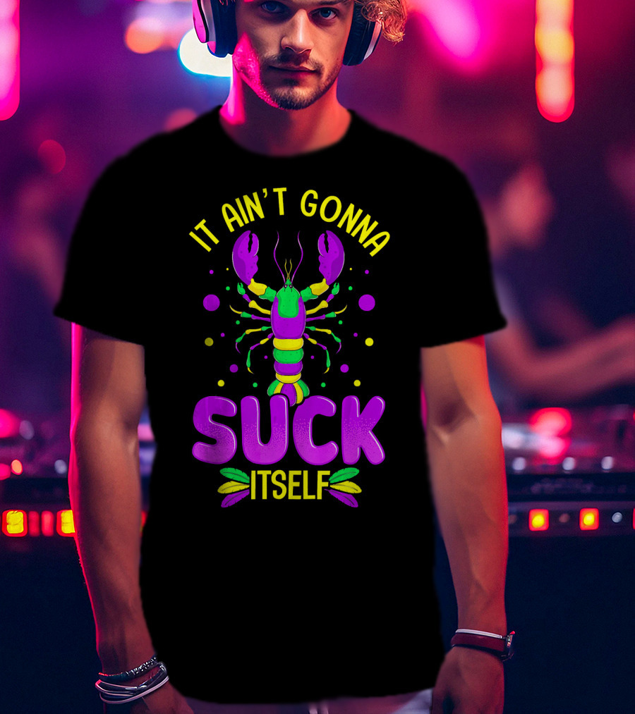 It Ain't Gonna Suck Itself Mardi Gras Lobster T-Shirt