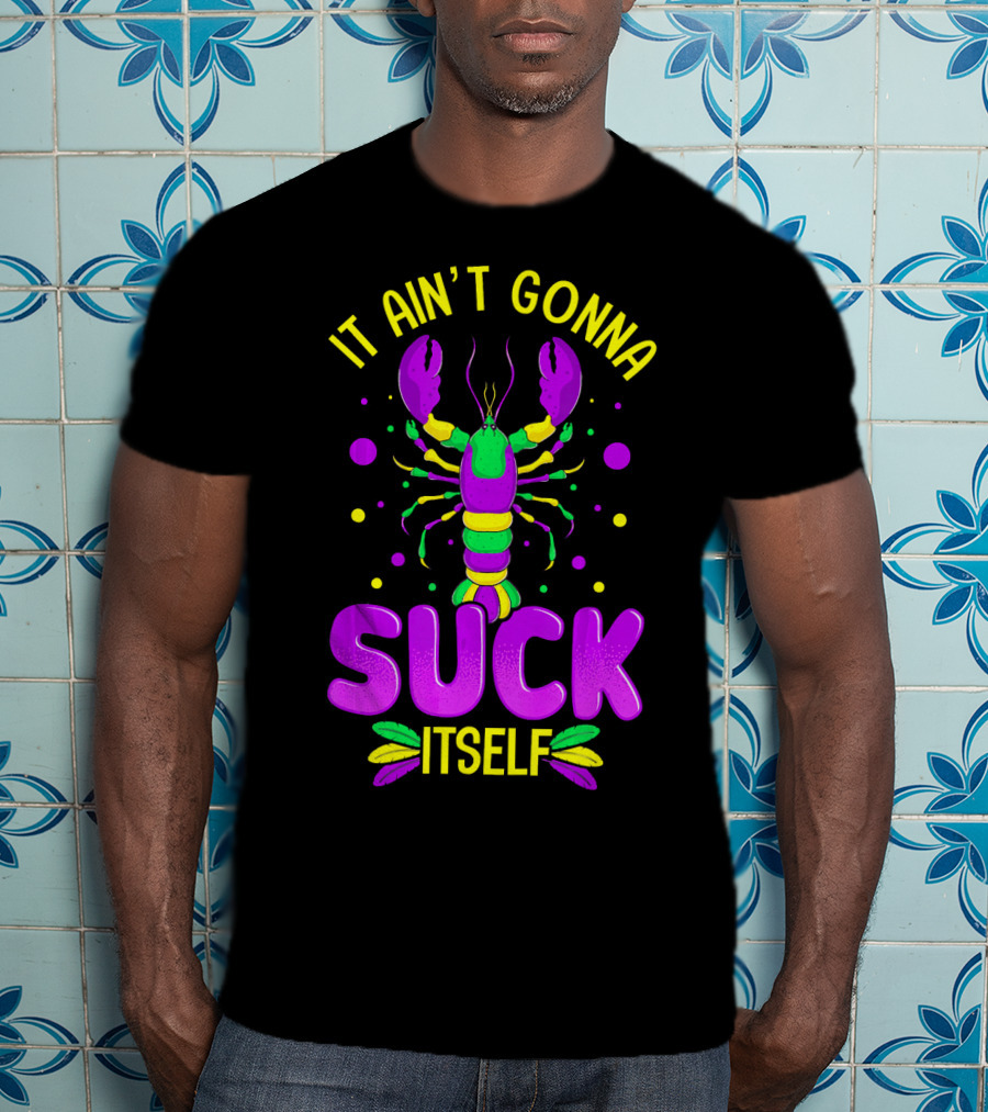 It Ain't Gonna Suck Itself Mardi Gras Lobster T-Shirt