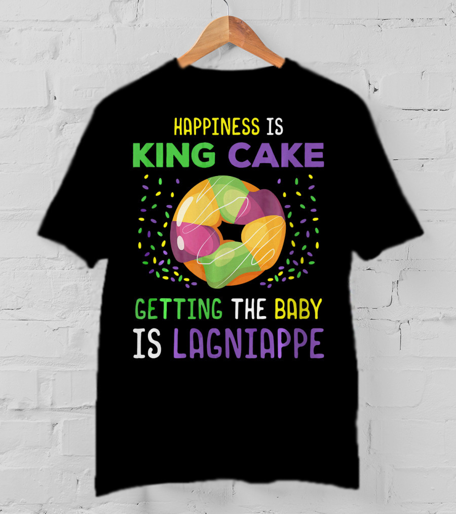 Happiness Is King Cake Getting The Baby Is Lagniappe Mardi Gras Costume T-Shirt