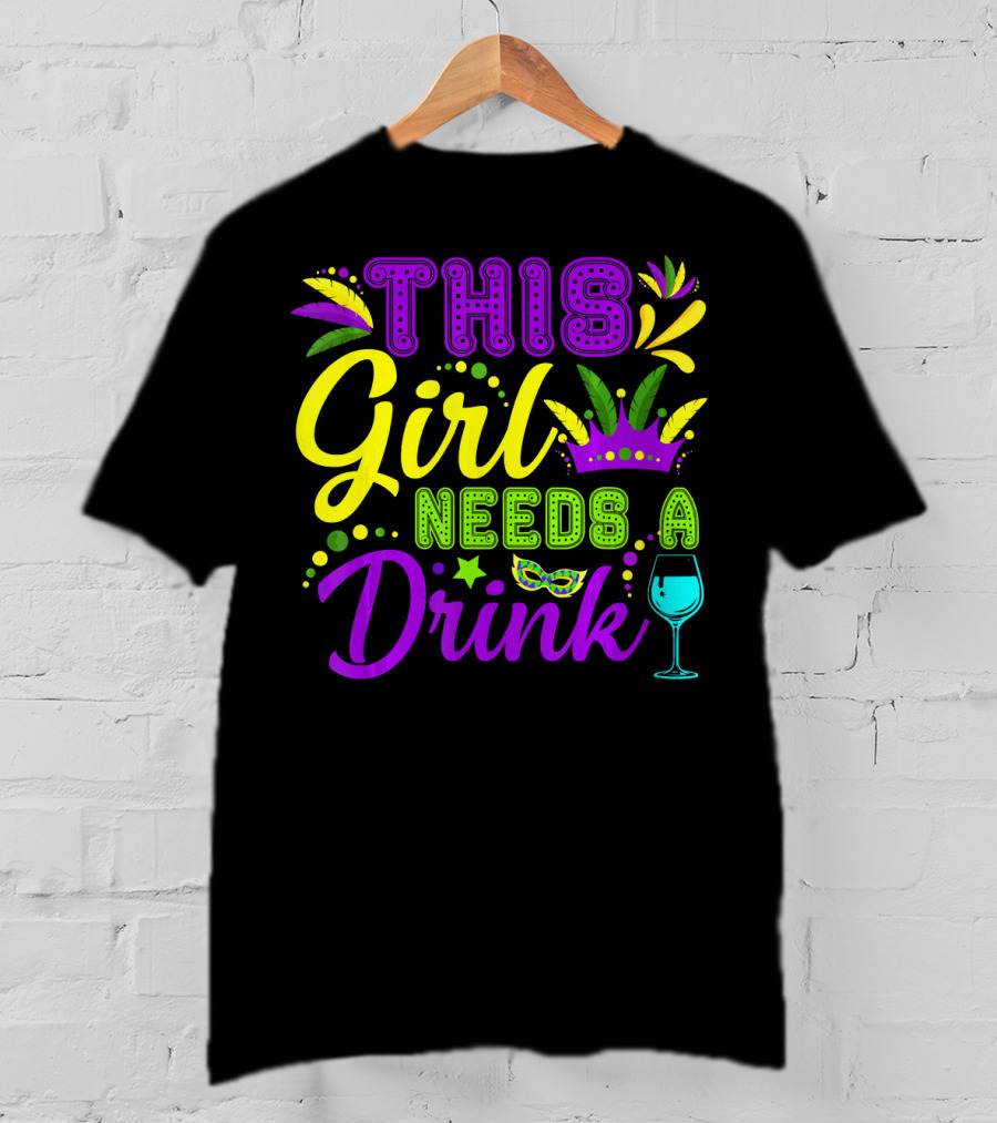 This Girl Needs A Drink Funny Mardi Gras Party Mask Crown Wine Glass T-Shirt