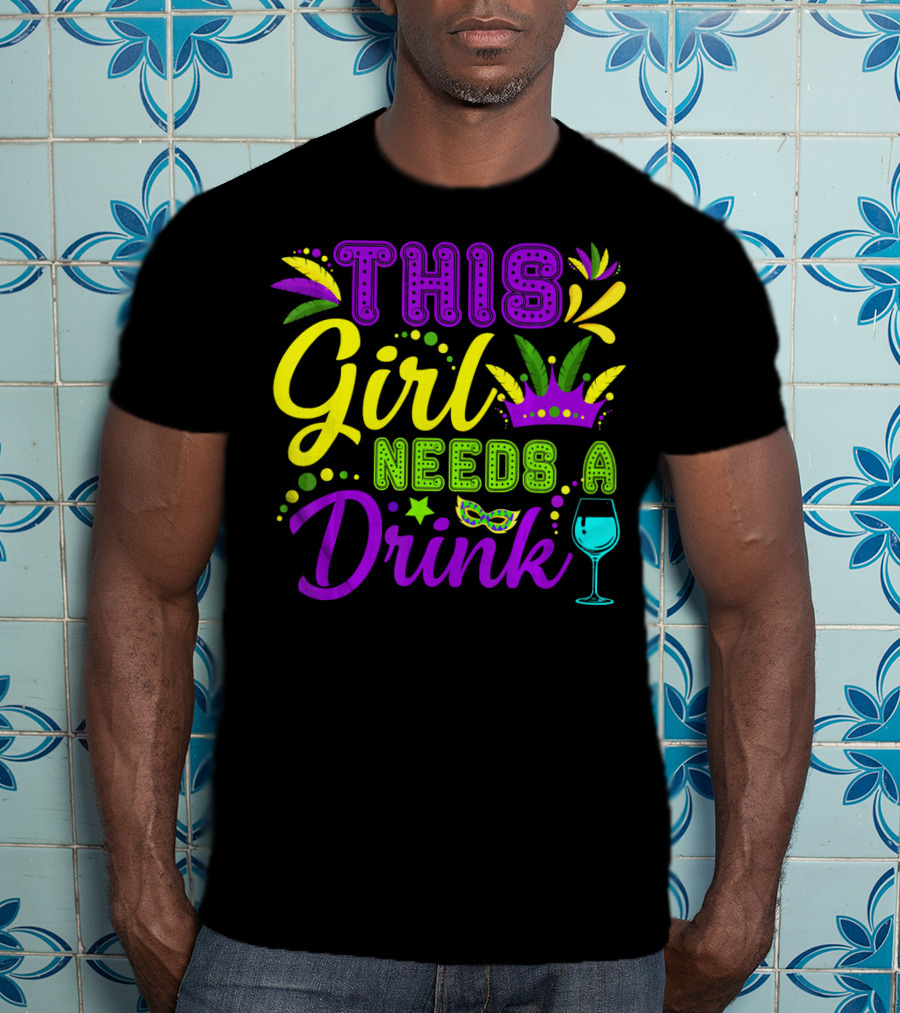 This Girl Needs A Drink Funny Mardi Gras Party Mask Crown Wine Glass T-Shirt