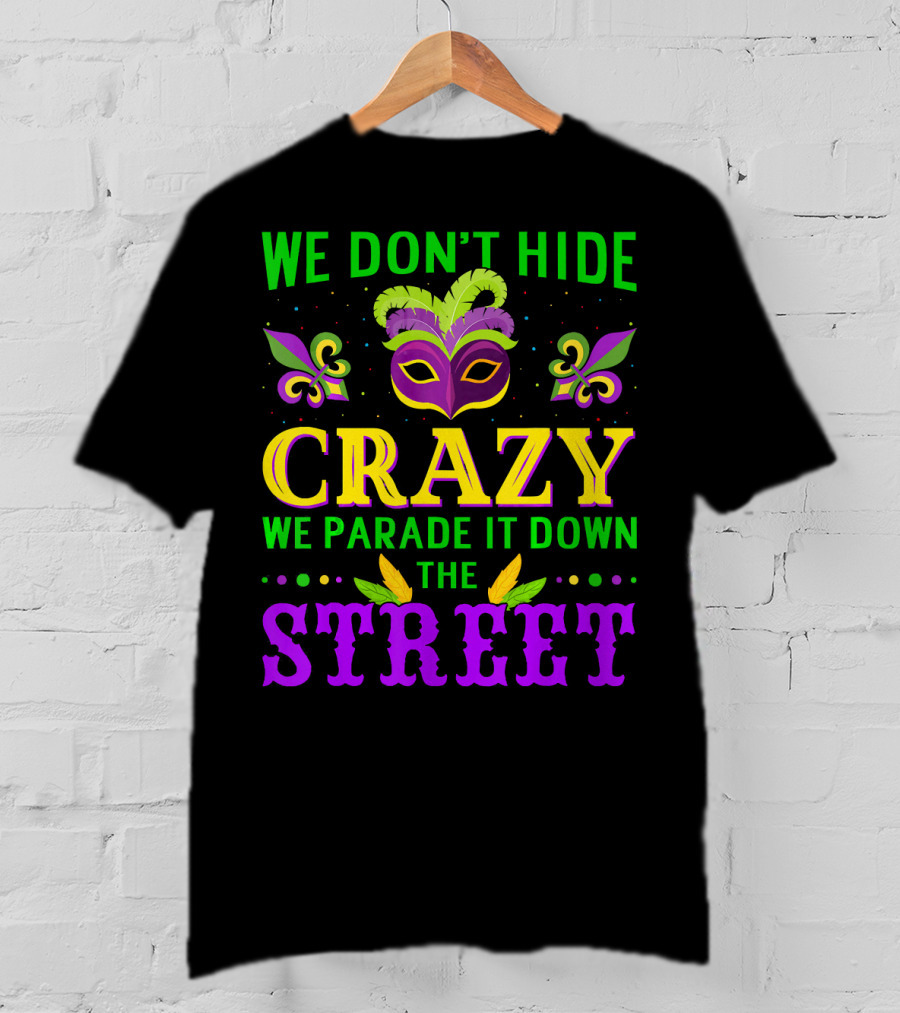 We Don't Hide Crazy We Parade It Down The Street Mardi Gras Mask Fleur-de-Lis T-Shirt