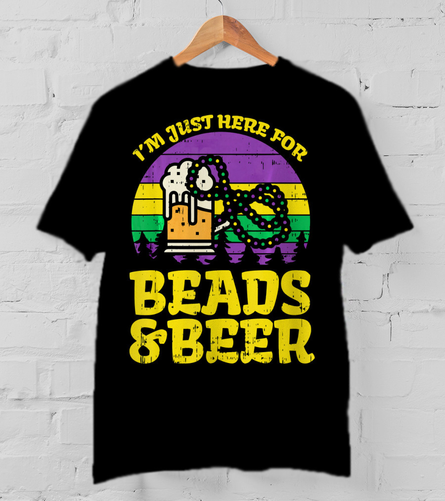 I'm Just Here For Beads And Beer Funny Mardi Gra T-Shirt