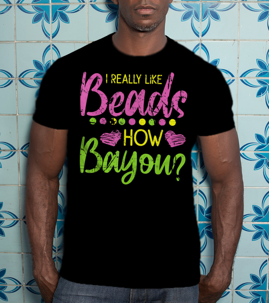 I Really Like Beads How Bayou? T-Shirt