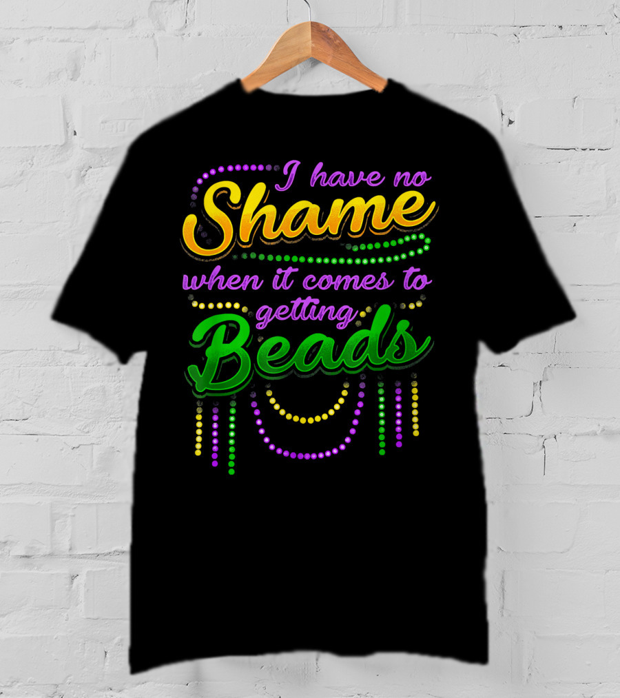 I Have No Shame When It Comes To Getting Beads T-Shirt