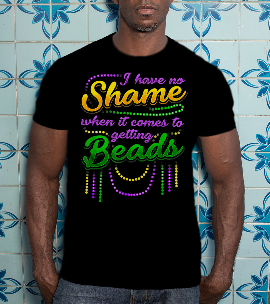 I Have No Shame When It Comes To Getting Beads T-Shirt