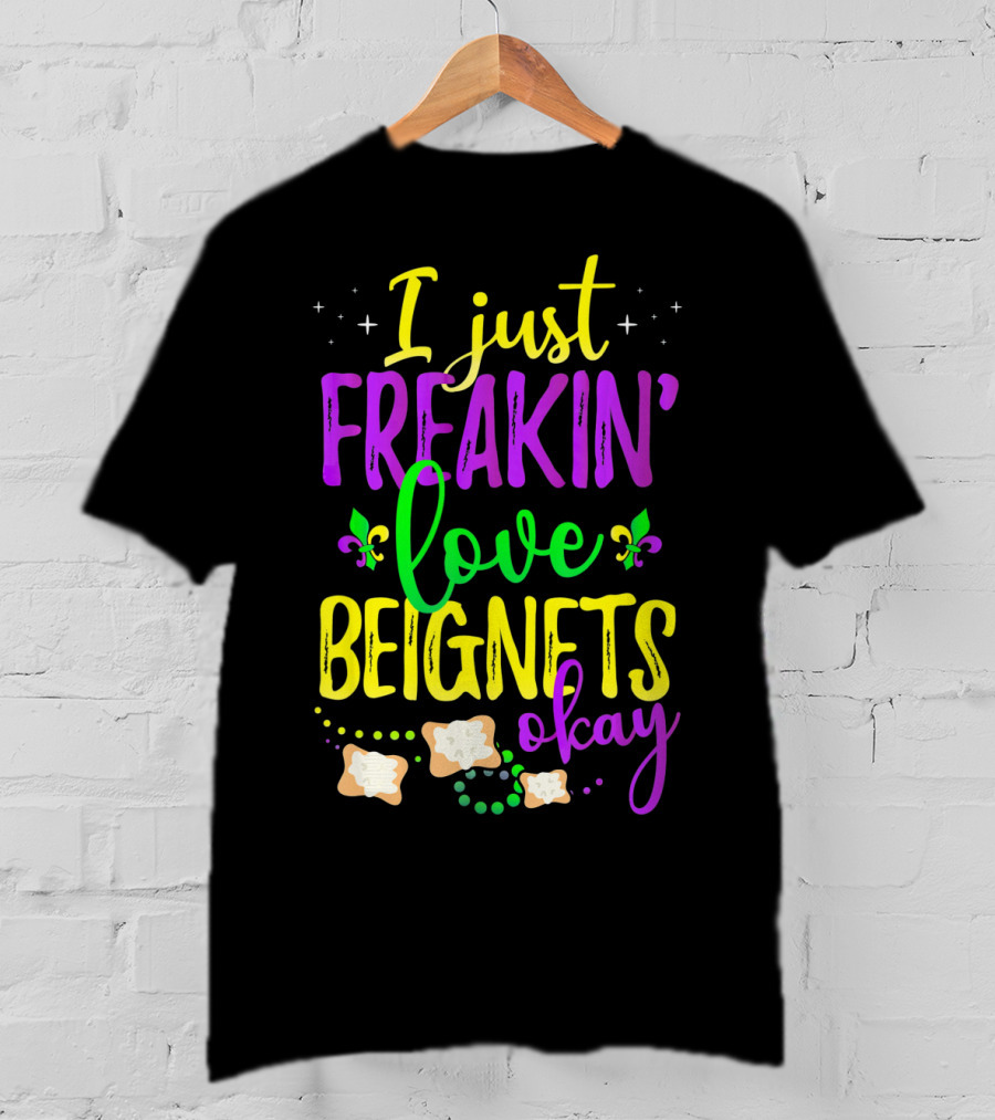 I Just Freakin' Love Beignets Okay Fleur-de-Lis Mardi Gras Colors T-Shirt