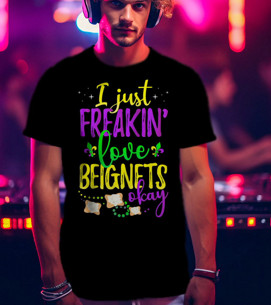 I Just Freakin' Love Beignets Okay Fleur-de-Lis Mardi Gras Colors T-Shirt
