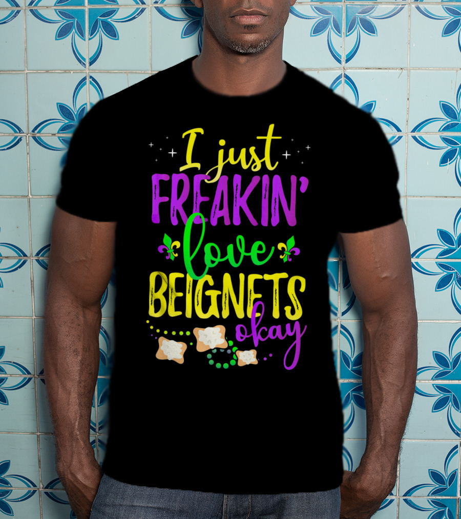 I Just Freakin' Love Beignets Okay Fleur-de-Lis Mardi Gras Colors T-Shirt