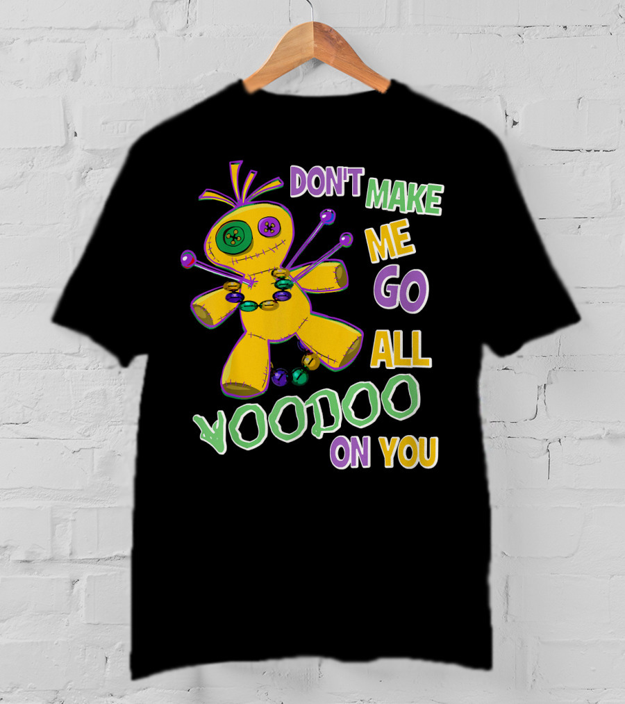 Don't Make ME Go All Voodoo On You T-Shirt