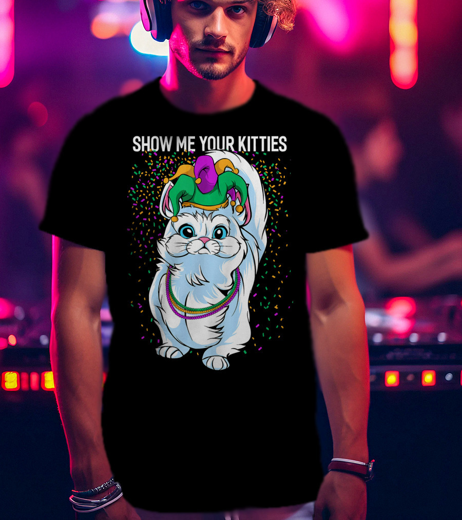 Show Me Your Kitties Funny Cat Fat Tuesday Mardi Gras T-Shirt