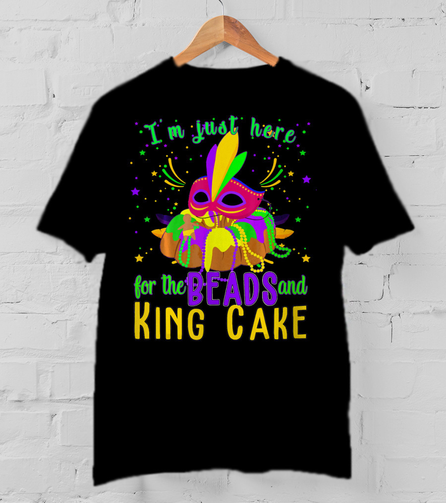 I'm Just Here For The Beads And King Cake Mask Mardi Gras T-Shirt