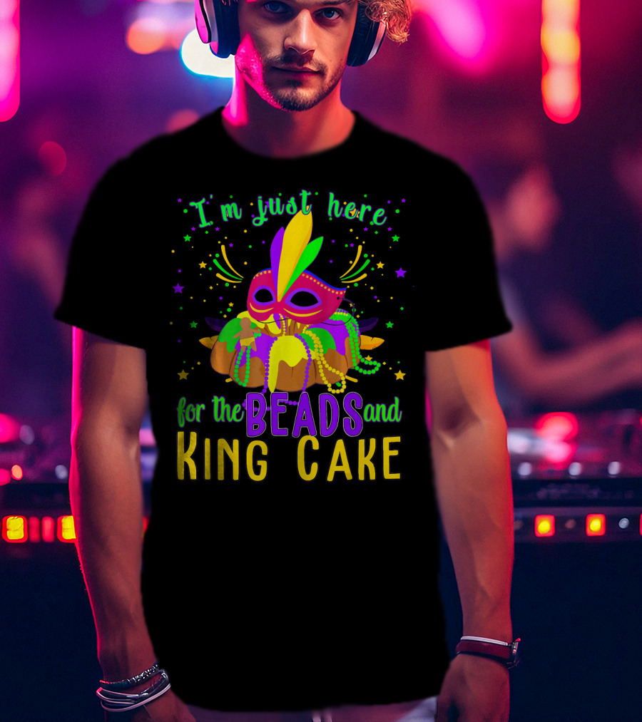I'm Just Here For The Beads And King Cake Mask Mardi Gras T-Shirt