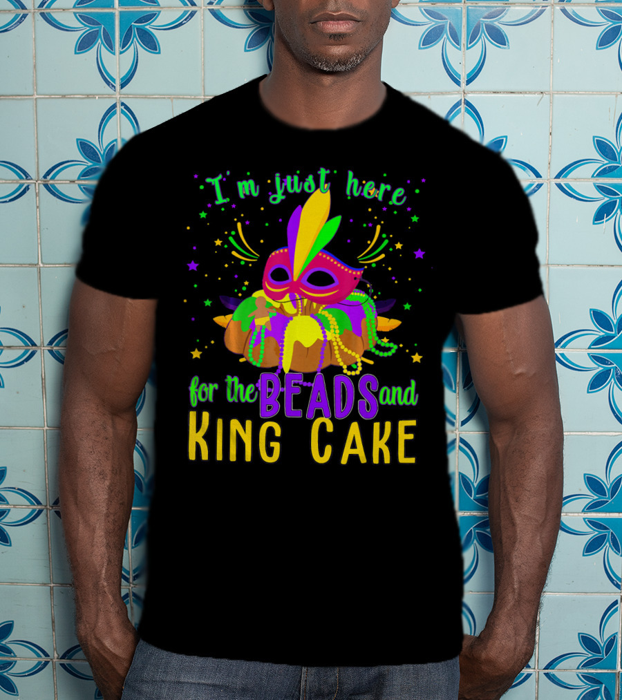 I'm Just Here For The Beads And King Cake Mask Mardi Gras T-Shirt