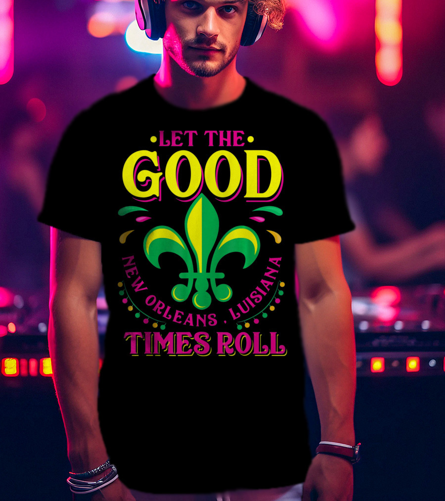 Let The Good Times Roll New Orleans Louisiana Fleur-de-Lis Mardi Gras T-Shirt
