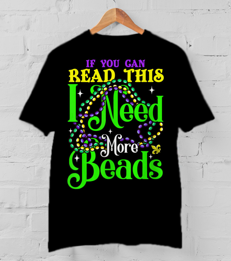 If You Can Read This I Need More Beads Mardi Gras T-Shirt