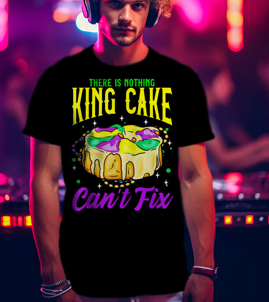 There Is Nothing King Cake Can't Fix Mardi Gras T-Shirt