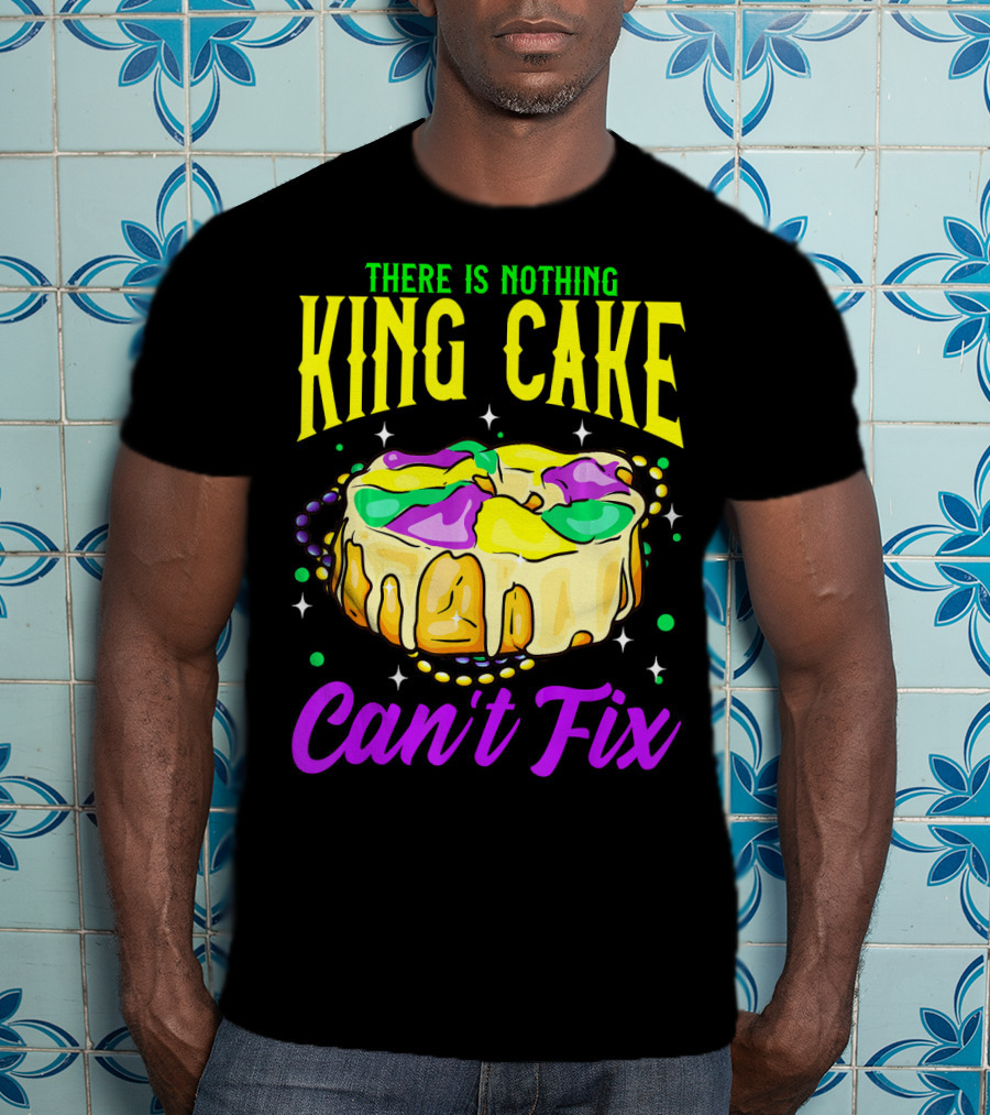 There Is Nothing King Cake Can't Fix Mardi Gras T-Shirt
