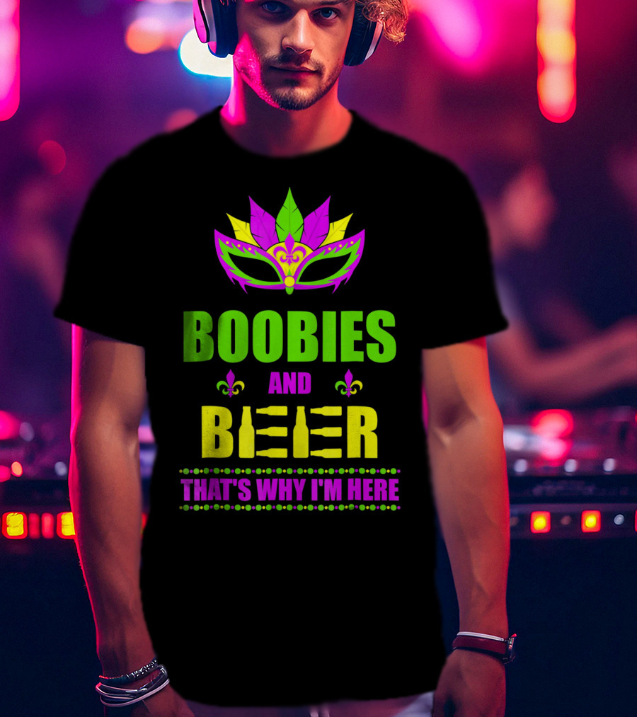 Boobies And Beer That's Why I'm Here Mardi Fleur De Lis Mask T-Shirt