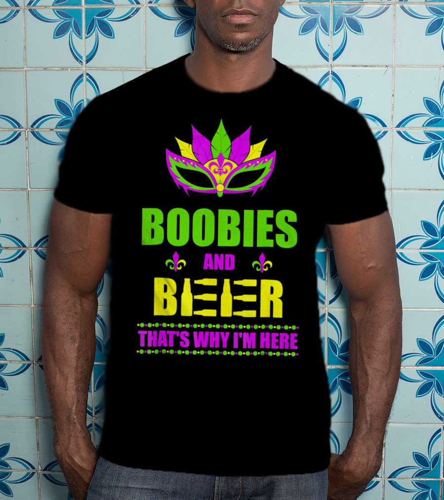 Boobies And Beer That's Why I'm Here Mardi Fleur De Lis Mask T-Shirt
