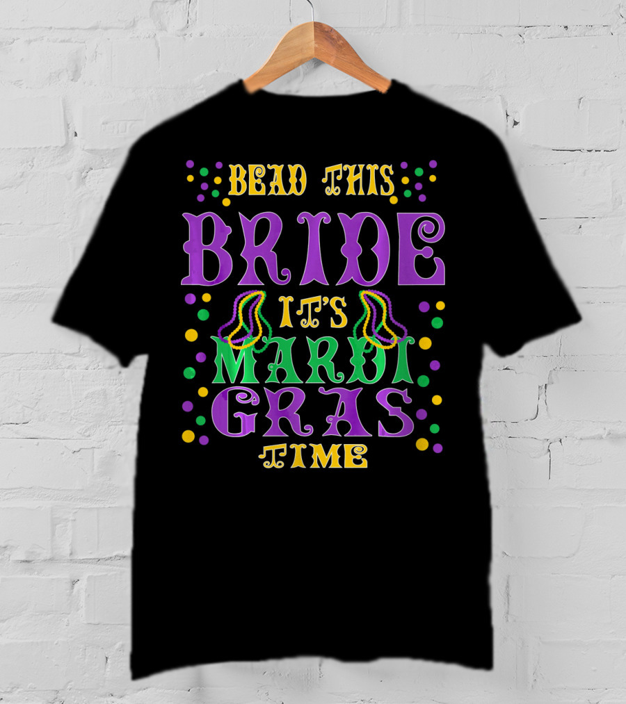 Bead This Bride It's Mardi Gras Time T-Shirt