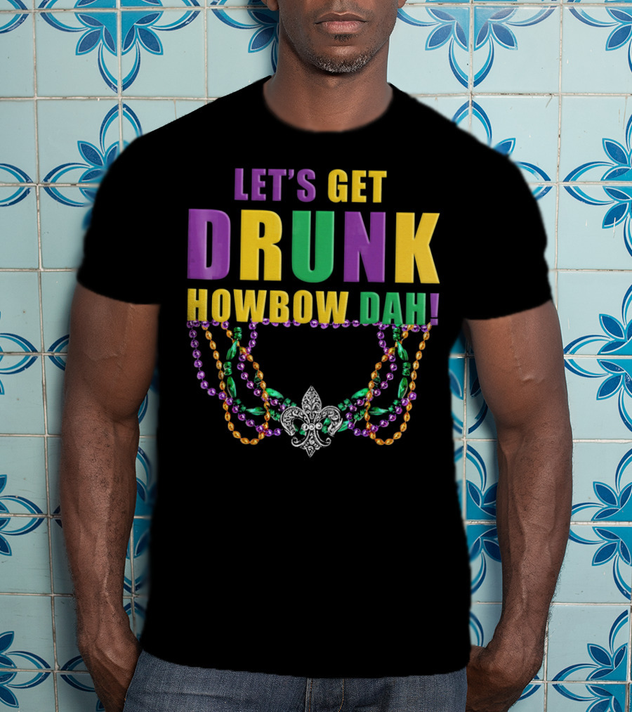 Let's Get Drunk Howbow Dah Mardi Gras Beaded Fleur-DE-Lis Necklace T-Shirt