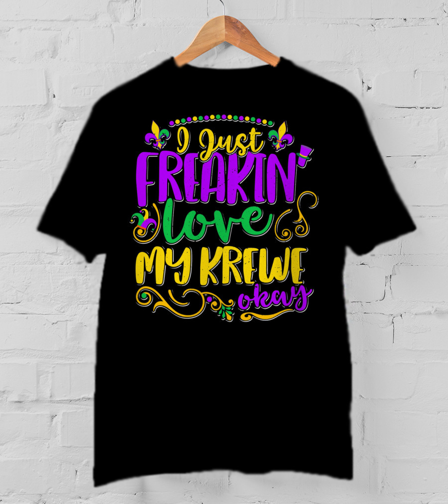 I Just Freakin Love My Krewe Okay Mardi Gras Party T-Shirt