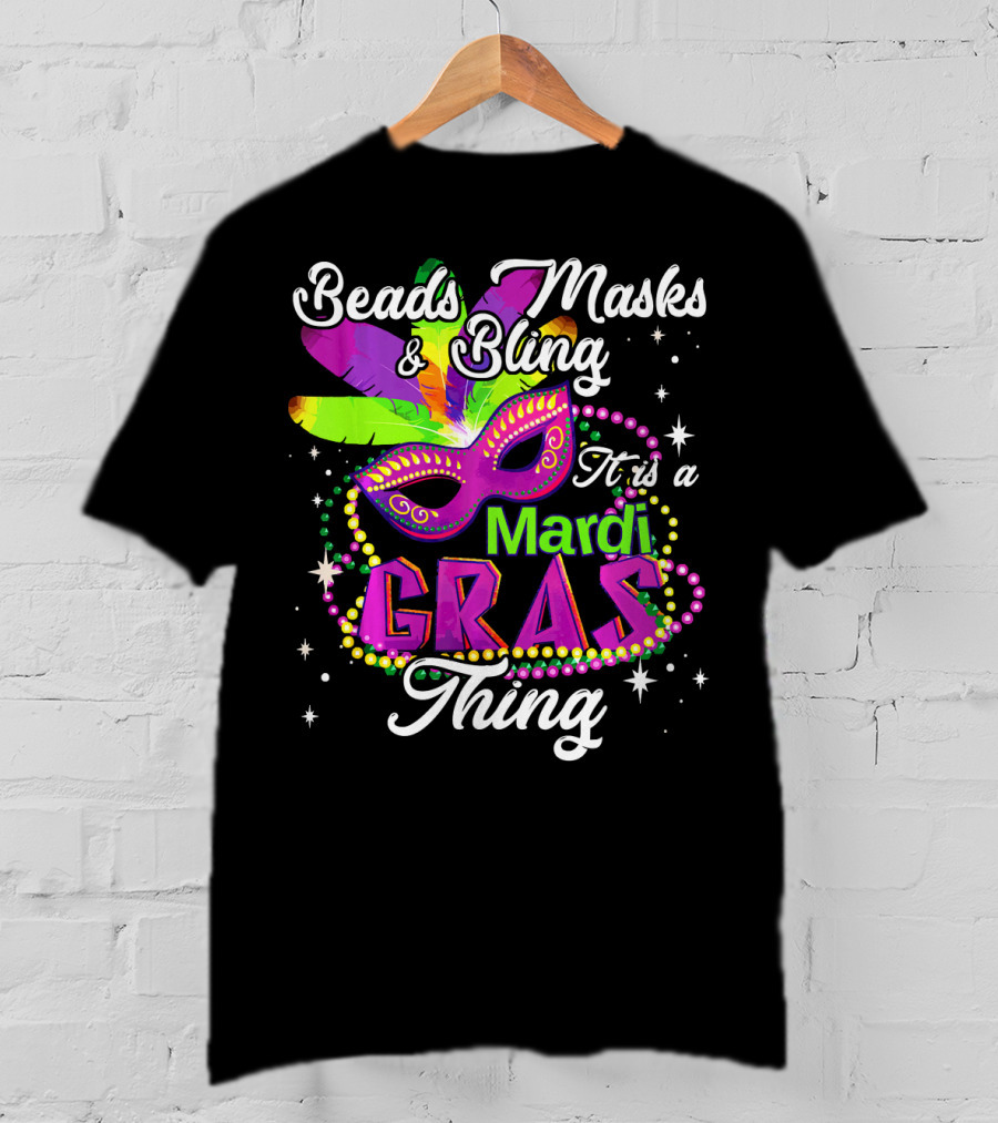 Beads Masks Bling It Is A Mardi Gras Thing T-Shirt