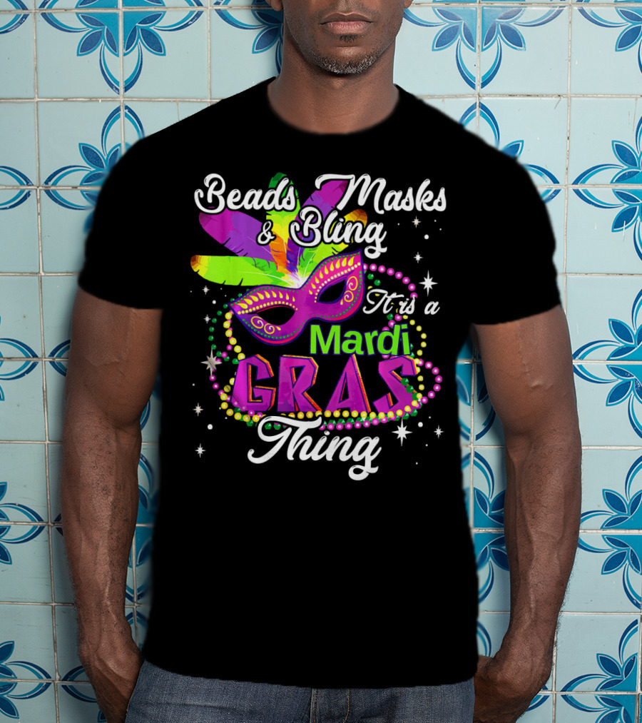 Beads Masks Bling It Is A Mardi Gras Thing T-Shirt