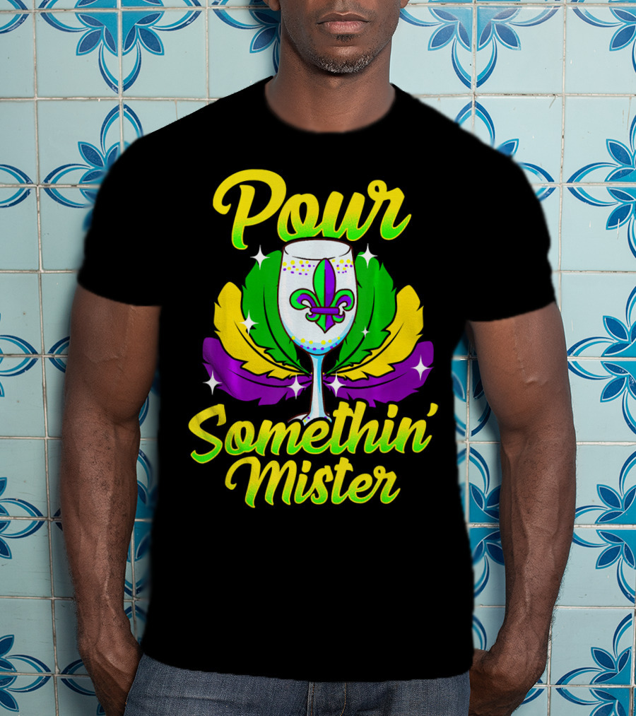 Pour Somethin Mister Mardi Gras Fleur-de-Lis Wine Glass Feathers T-Shirt