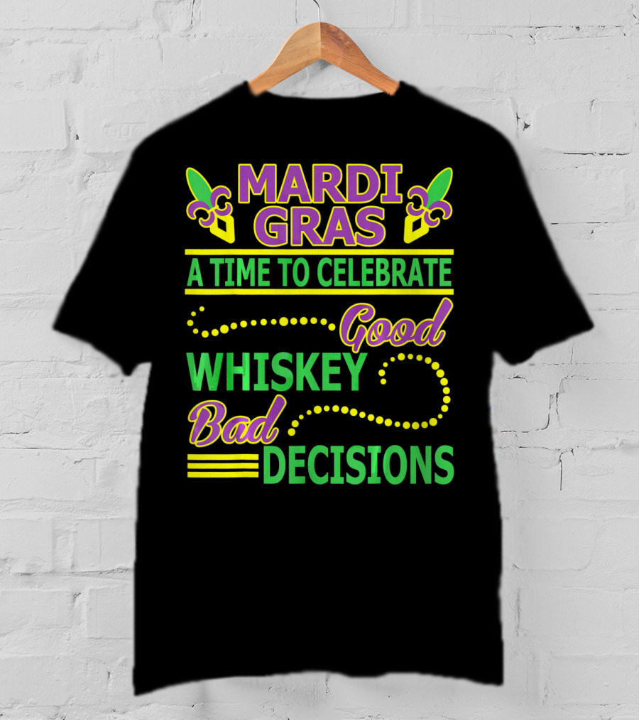 Mardi Gras A Time To Celebrate Good Whiskey Bad Decisions T-Shirt