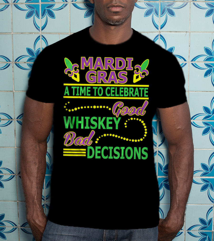Mardi Gras A Time To Celebrate Good Whiskey Bad Decisions T-Shirt