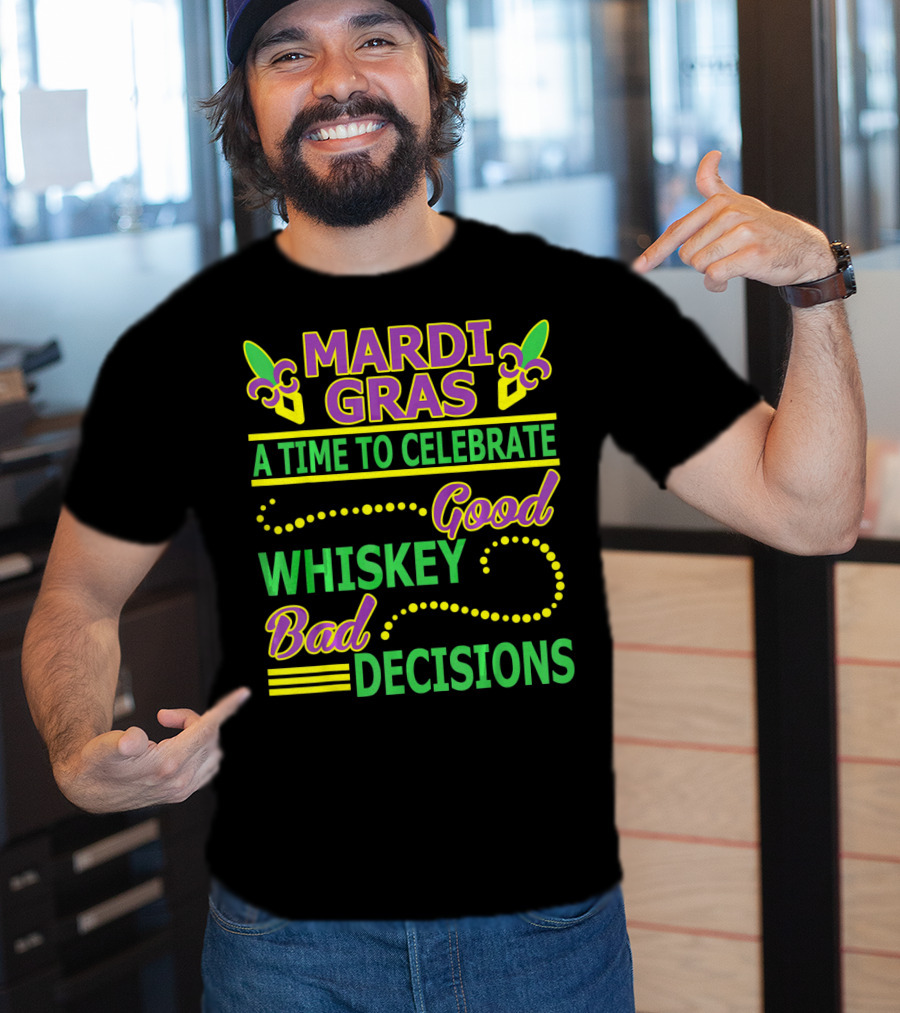 Mardi Gras A Time To Celebrate Good Whiskey Bad Decisions T-Shirt