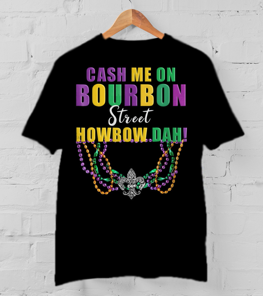 Cash Me On Bourbon Street Howbow Dah Mardi Gras Necklace Fleur-de-Lis T-Shirt
