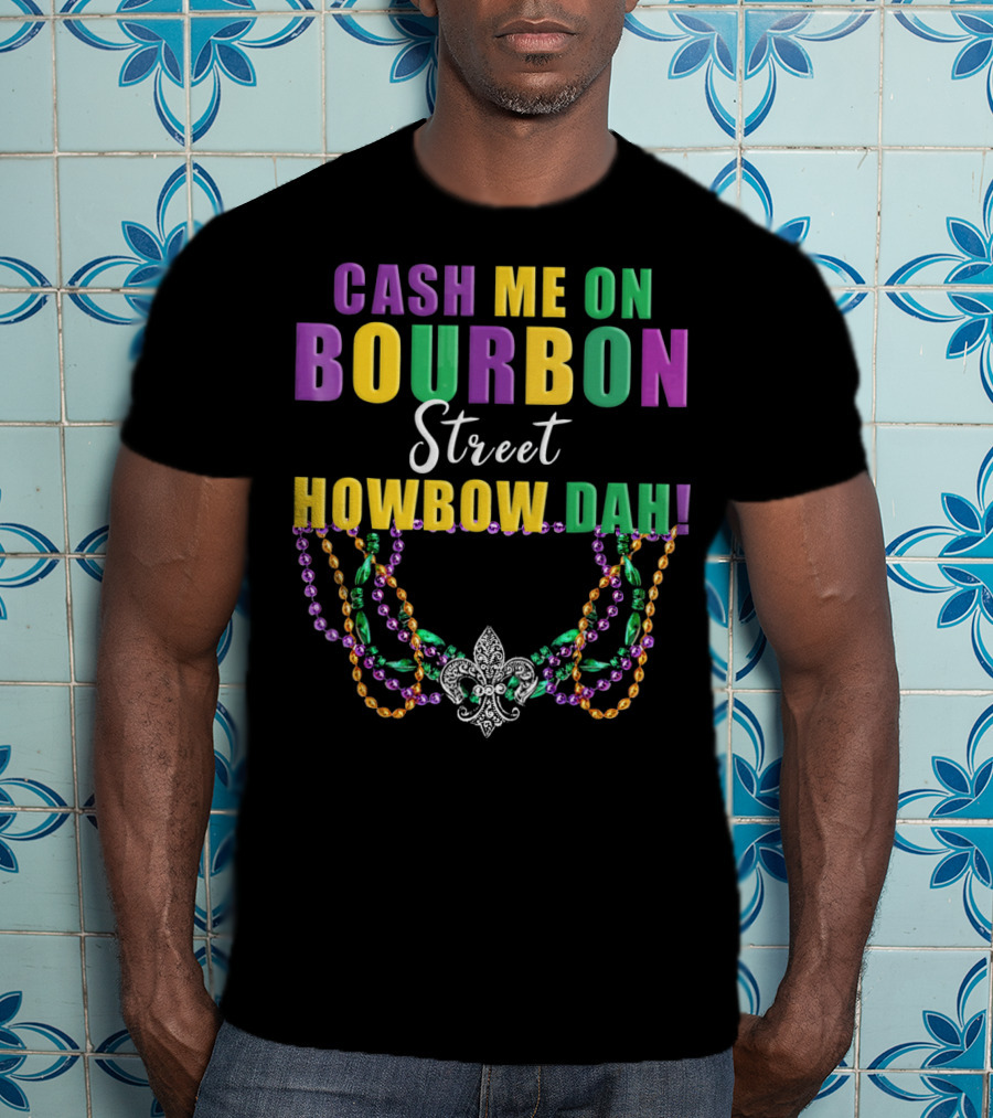 Cash Me On Bourbon Street Howbow Dah Mardi Gras Necklace Fleur-de-Lis T-Shirt