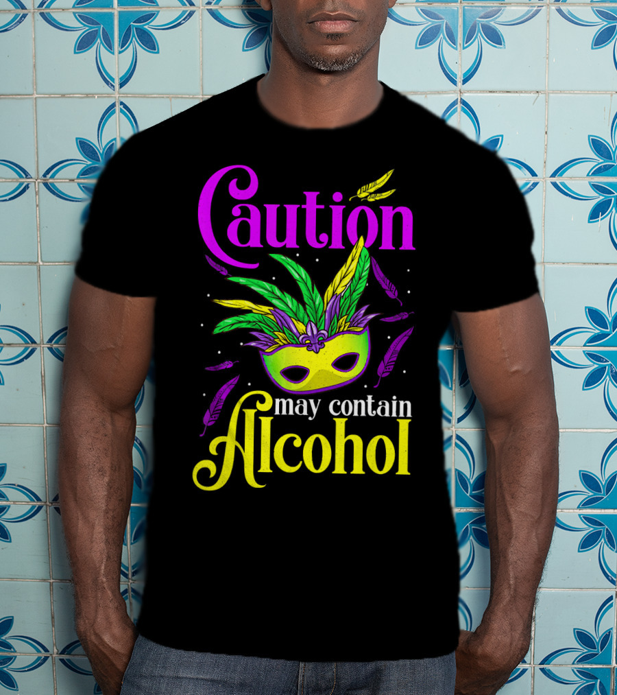 Caution May Contain Alcohol Colorful Mardi Gras Mask Feathers T-Shirt