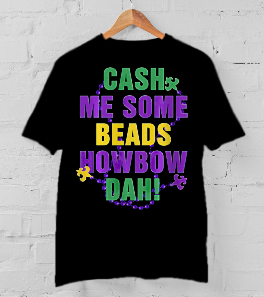 Cash Me Some Beads Howbow Dah Mard Mardi Gras Beads Necklace T-Shirt