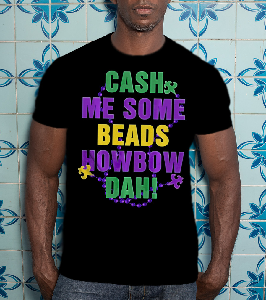 Cash Me Some Beads Howbow Dah Mard Mardi Gras Beads Necklace T-Shirt