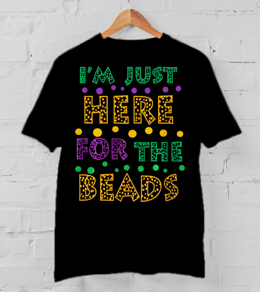 Mardi Gras I'm Just Here For The Beads T-Shirt