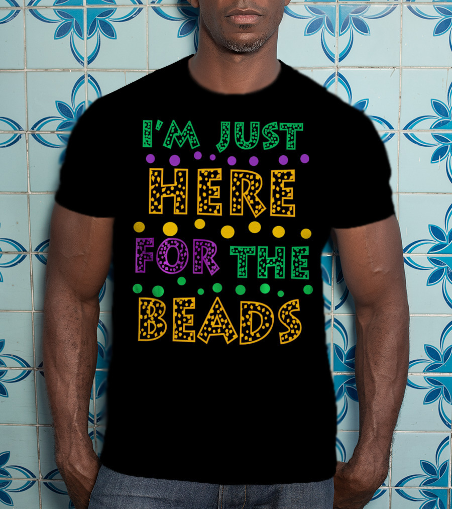 Mardi Gras I'm Just Here For The Beads T-Shirt