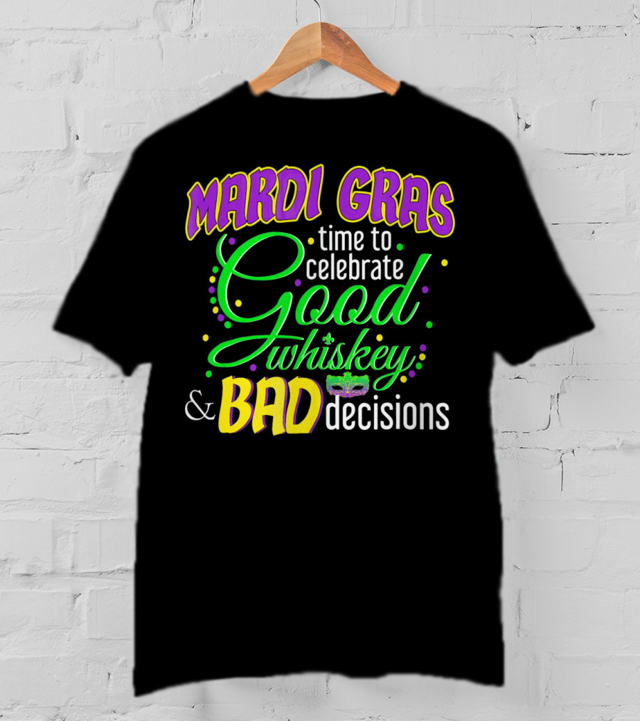 Mardi Gras Time To Celebrate Good Whiskey And Bad Decisions T-Shirt