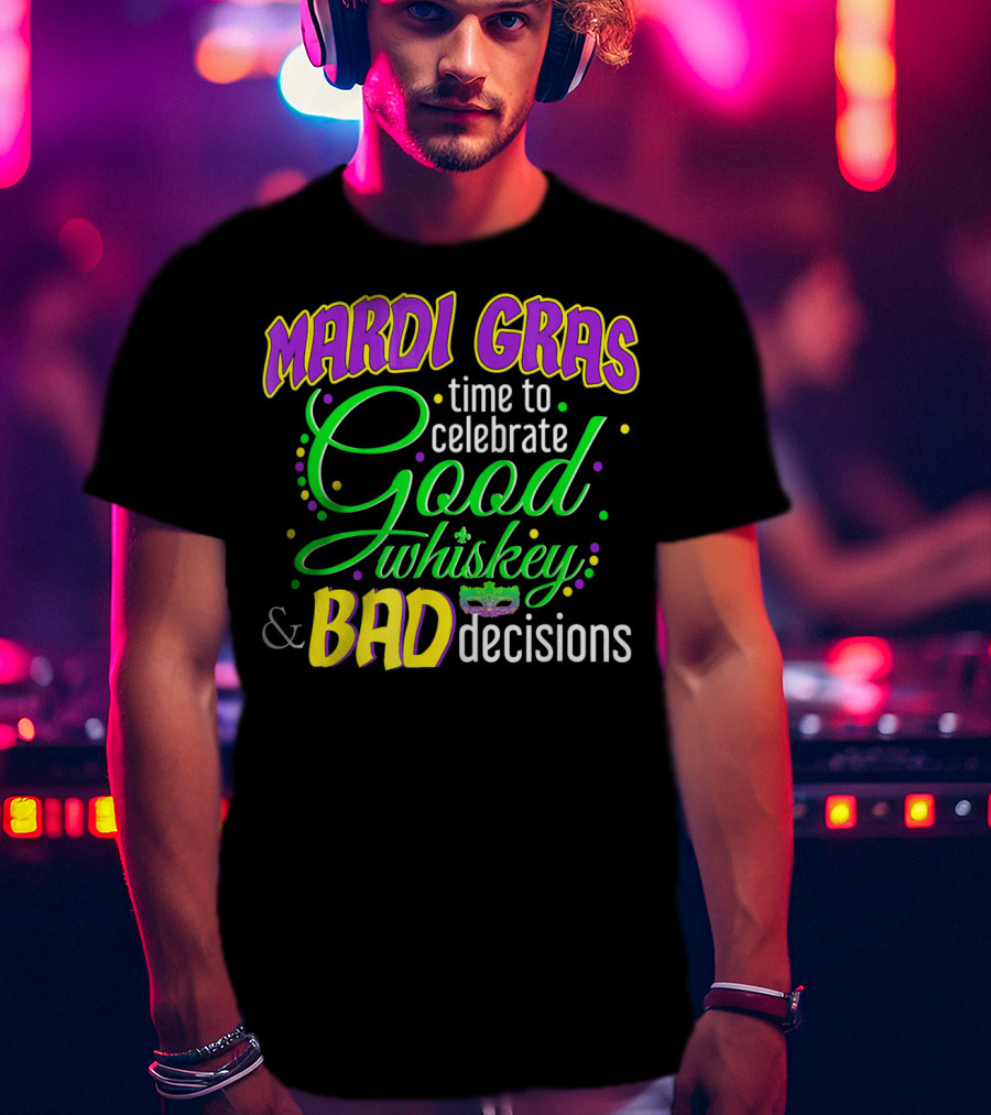 Mardi Gras Time To Celebrate Good Whiskey And Bad Decisions T-Shirt