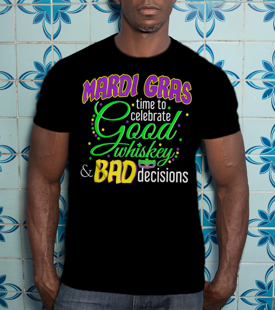 Mardi Gras Time To Celebrate Good Whiskey And Bad Decisions T-Shirt