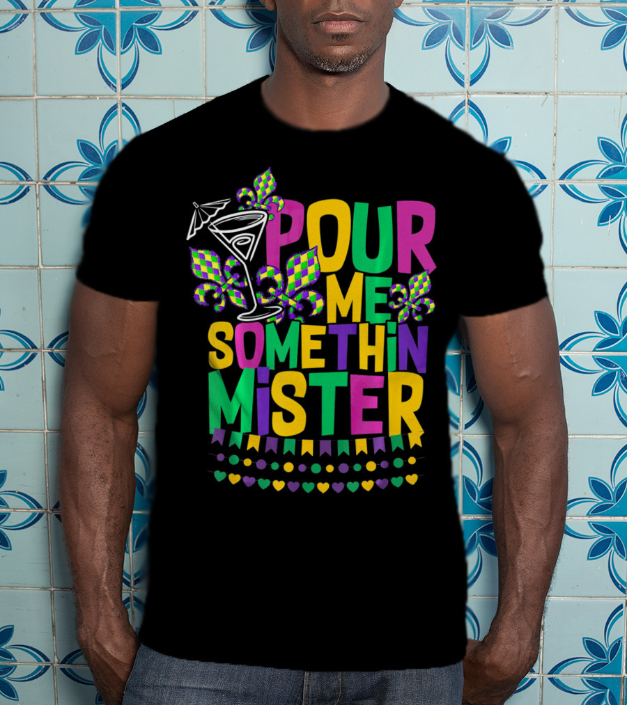 Pour Me Somethin Mister Mardi Gras Party Fleur-de-Lis Martini Glass Carnival Colors T-Shirt