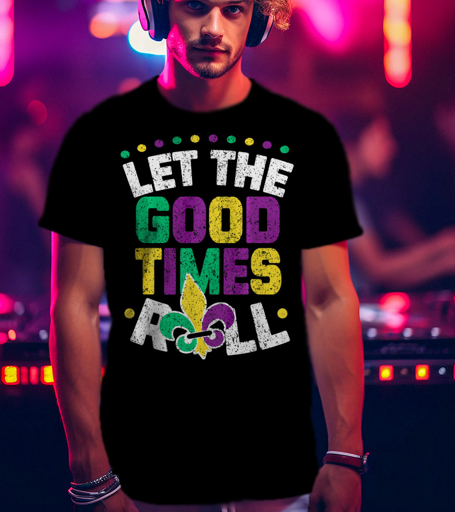 Let The Good Times Roll Mardi Fleur De Lis T-Shirt