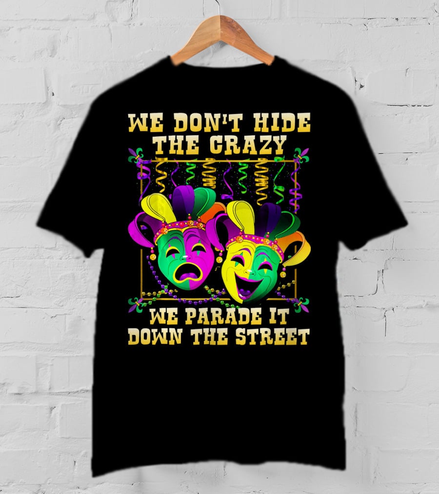 We Don't Hide The Crazy We Parade It Down The Street Carnival Mask Humor T-Shirt