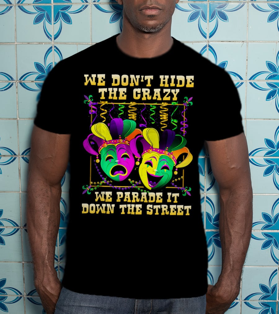 We Don't Hide The Crazy We Parade It Down The Street Carnival Mask Humor T-Shirt