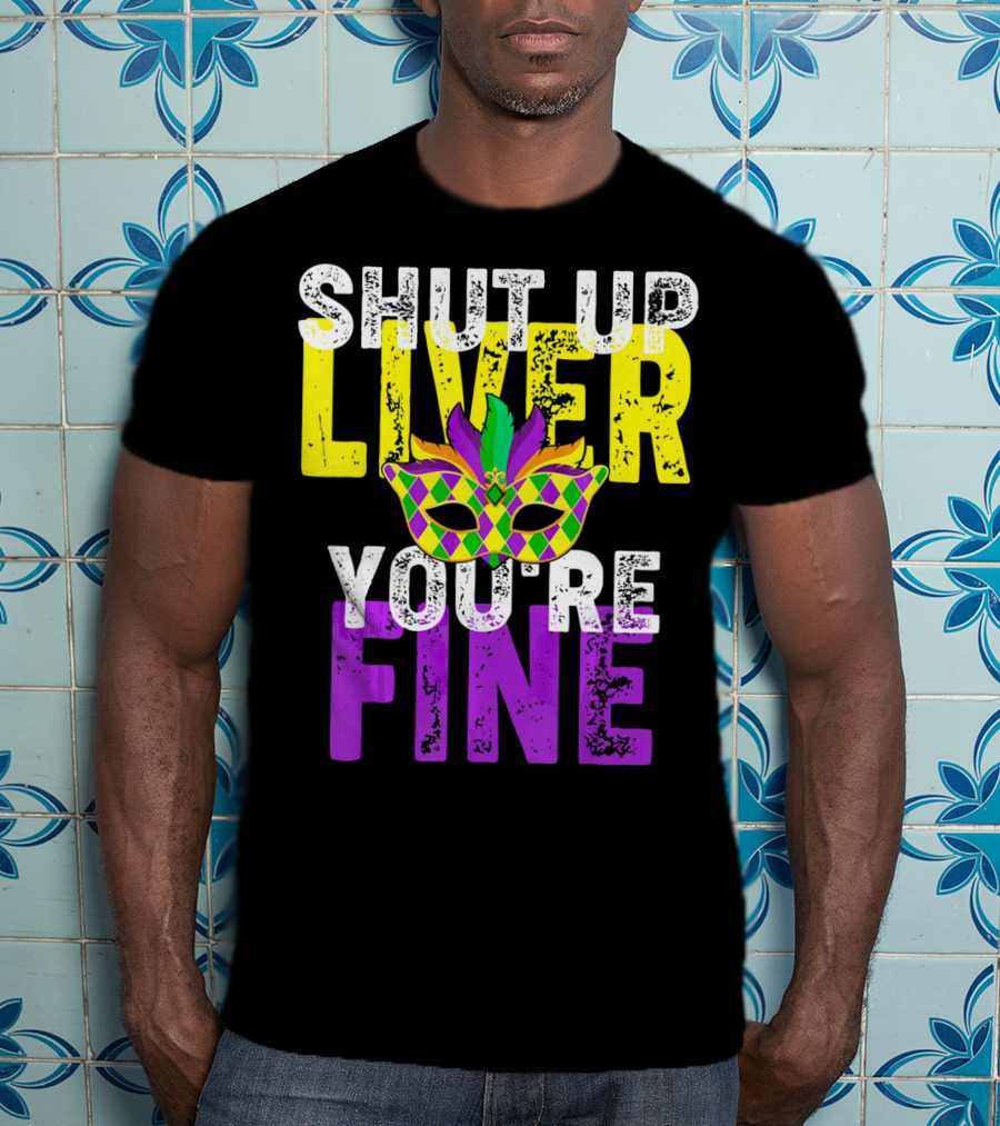 Shut Up Liver You Are Fine Funny Drinkin Mardi Gras Mask T-Shirt