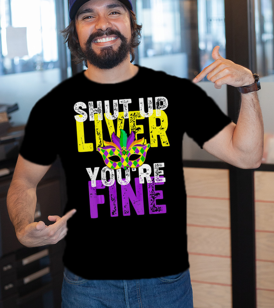 Shut Up Liver You Are Fine Funny Drinkin Mardi Gras Mask T-Shirt
